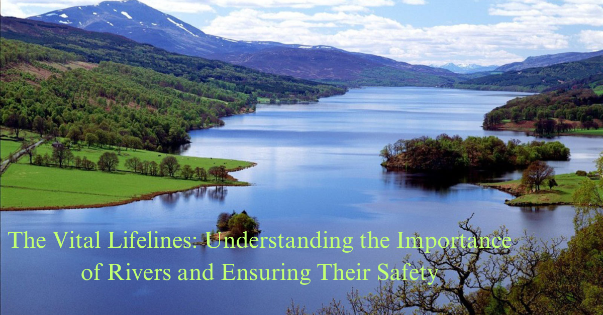 The Vital Lifelines: Understanding the Importance of Rivers and Ensuring Their Safety