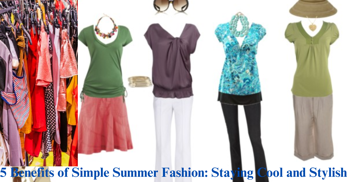 5 Benefits of Simple Summer Fashion: Staying Cool and Stylish