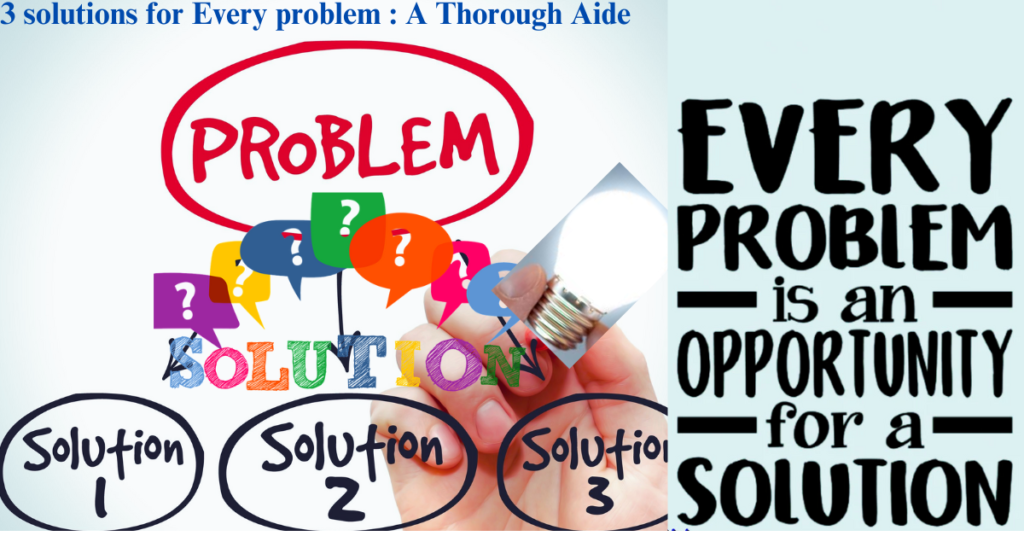 3 solutions for Every problem : A Thorough Aide