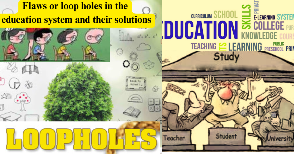 Flaws or loop holes in the education system and their solutions