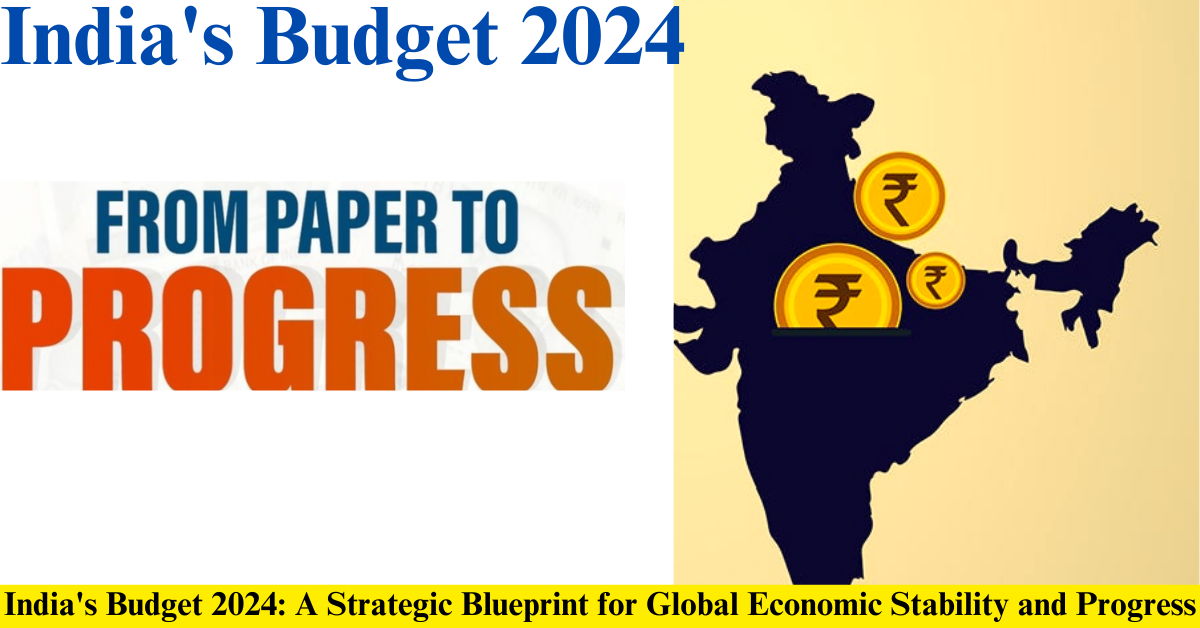 India's Budget 2024: A Strategic Blueprint for Global Economic Stability and Progress