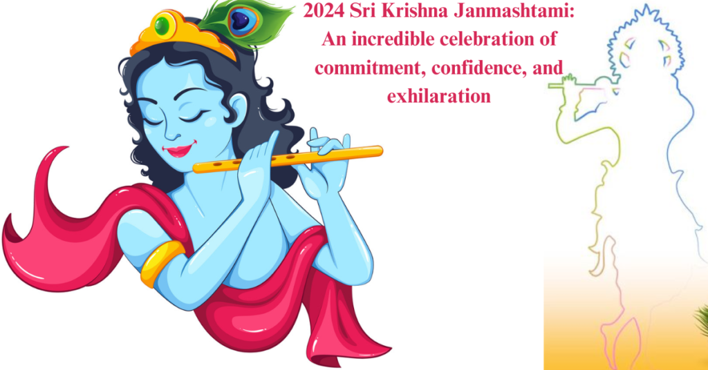 2024 Sri Krishna Janmashtami: An incredible celebration of commitment, confidence, and exhilaration