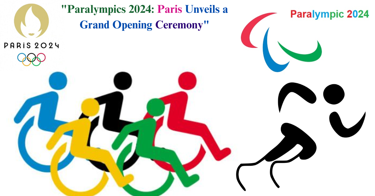 "Paralympics 2024: Paris Unveils a Grand Opening Ceremony"