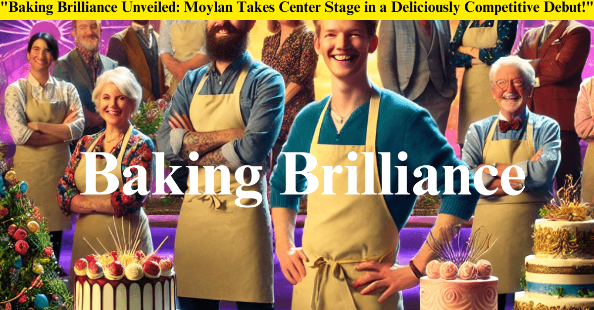 "Baking Brilliance Unveiled: Moylan Takes Center Stage in a Deliciously Competitive Debut!"