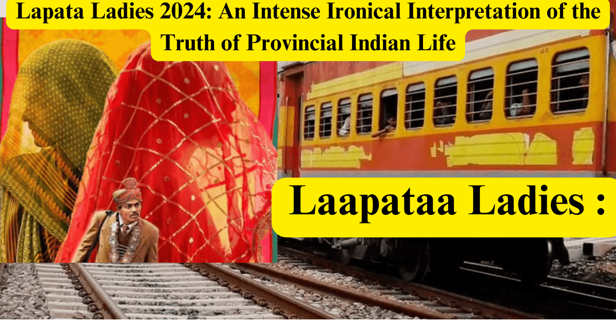 Lapata Ladies:2024 An Intense Ironical Interpretation of the Truth of Provincial Indian Life