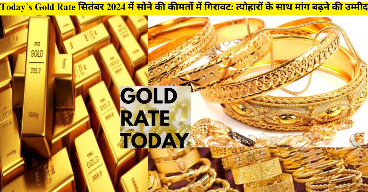 Today`s Gold Rate सितंबर 2024 में सोने की कीमतों में गिरावट: त्योहारों के साथ मांग बढ़ने की उम्मीद