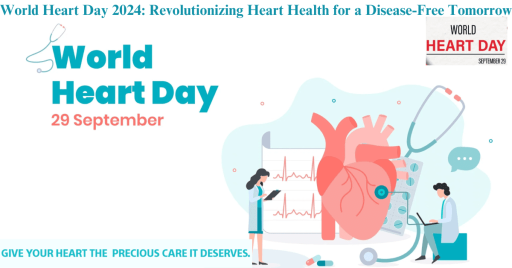 World Heart Day 2024: Revolutionizing Heart Health for a Disease-Free Tomorrow