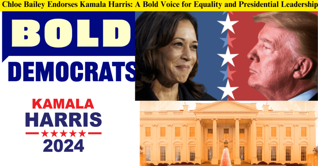 Chloe Bailey Endorses Kamala Harris: A Bold Voice for Equality and Presidential Leadership