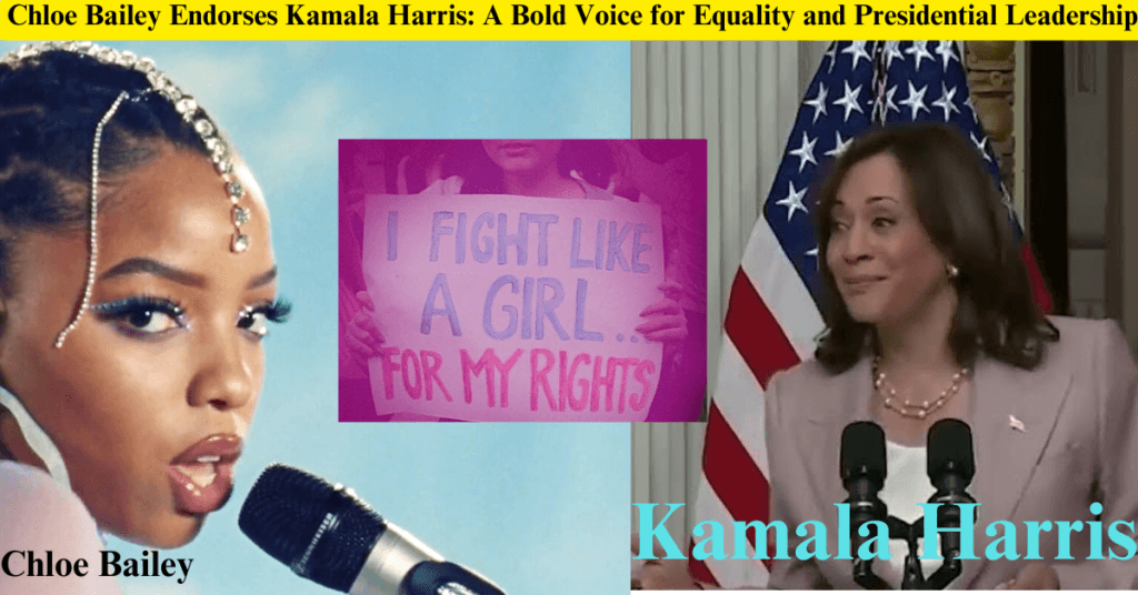 Chloe Bailey Endorses Kamala Harris: A Bold Voice for Equality and Presidential Leadership