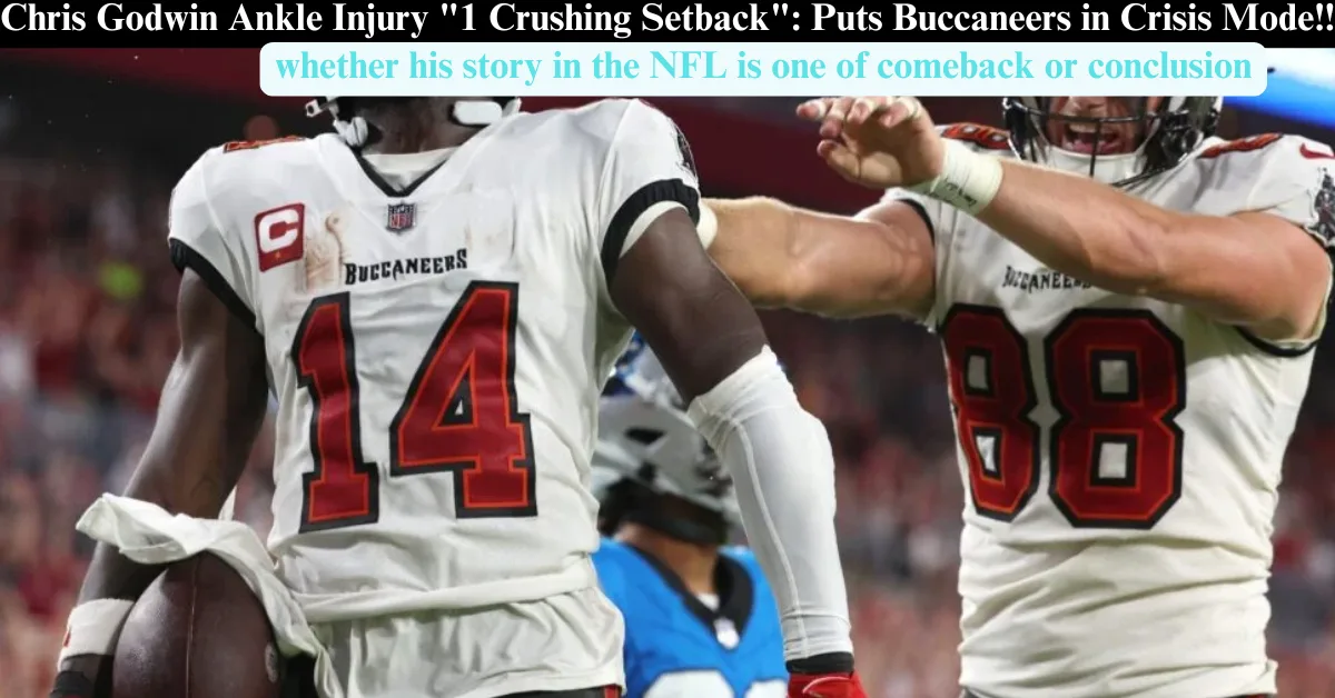 Chris Godwin Ankle Injury "1 Crushing Setback": Puts Buccaneers in Crisis Mode!!