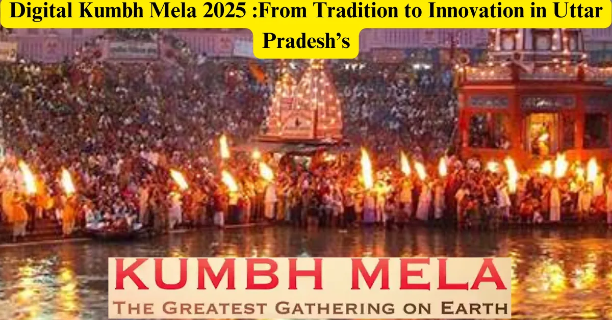 Digital Kumbh Mela 2025 :From Tradition to Innovation in Uttar Pradesh’s