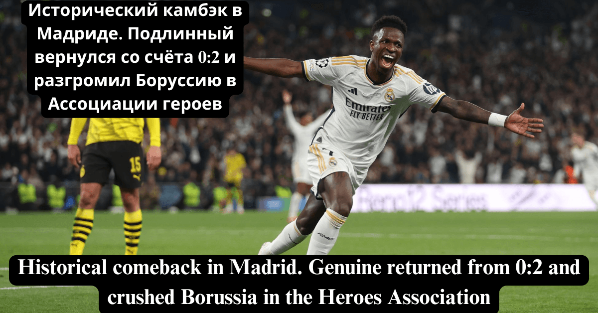 Historical comeback in Madrid. Genuine returned from 0:2 and crushed Borussia in the Heroes Association