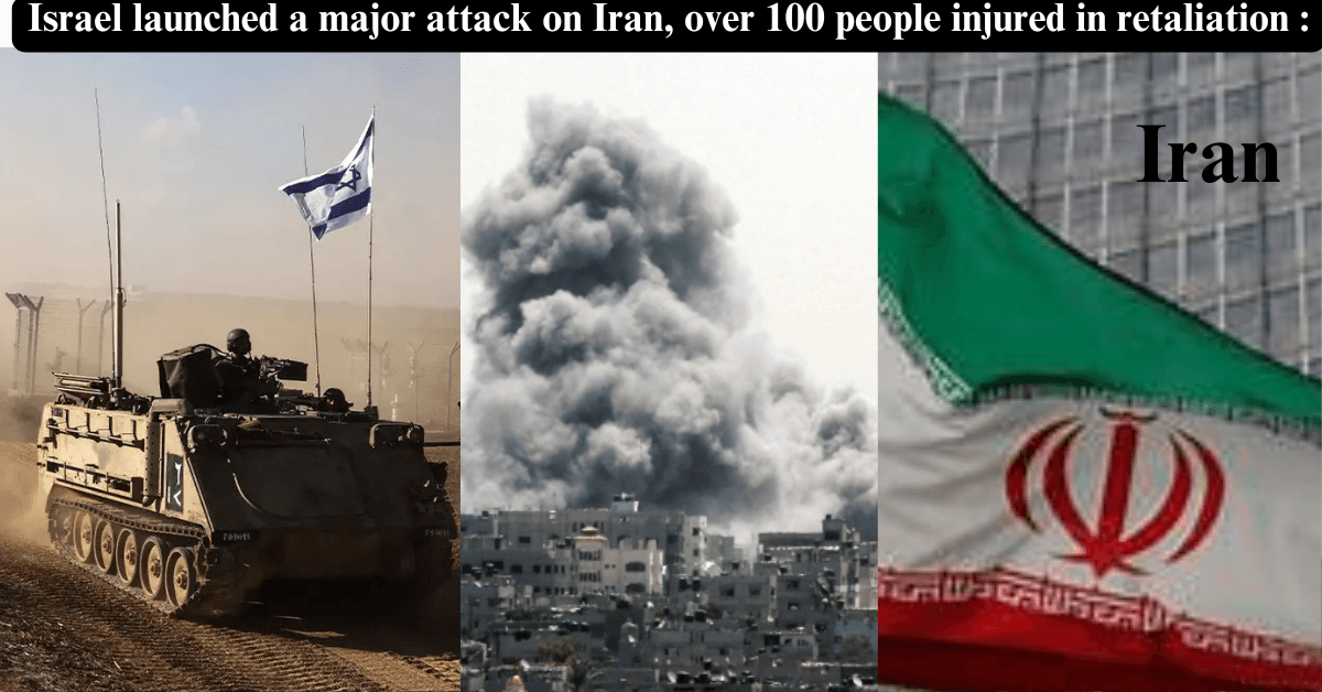 Israel launched a major attack on Iran, over 100 people injured in retaliation :