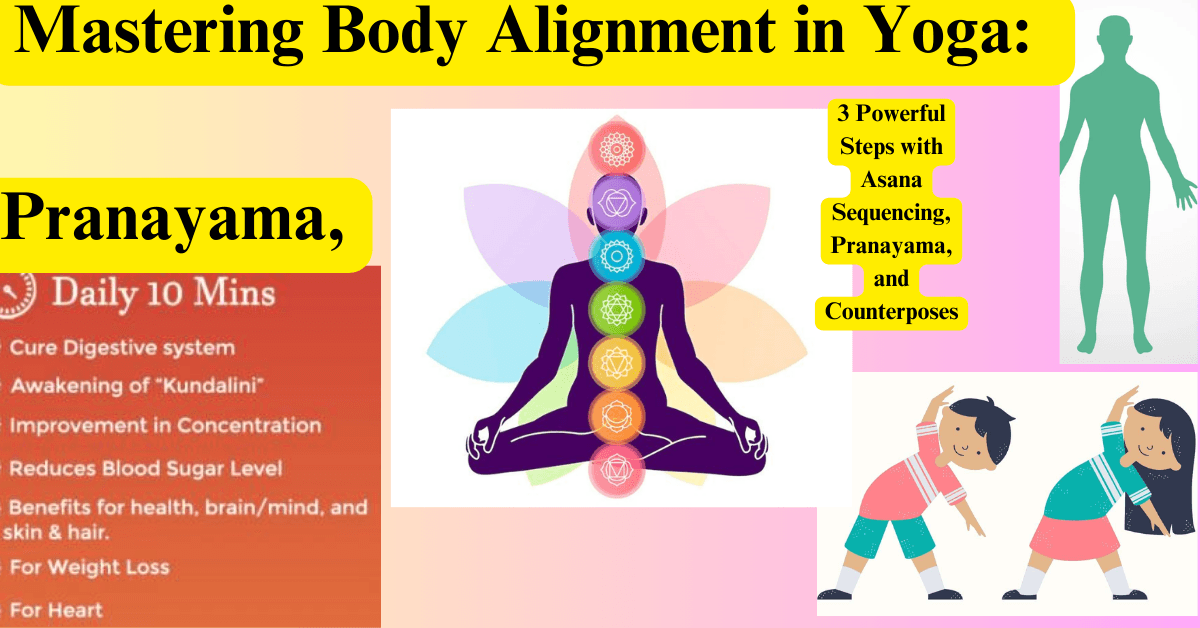 Mastering Body Alignment in Yoga: 3 Powerful Steps with Asana Sequencing, Pranayama, and Counterposes