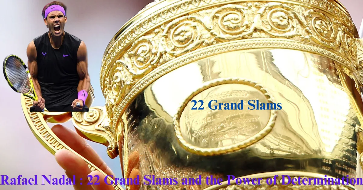 Rafael Nadal : 22 Grand Slams and the Superb Power of Determination