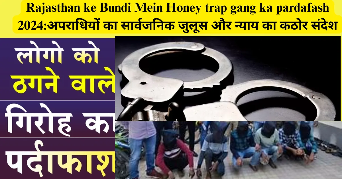 Rajasthan ke Bundi Mein Honey trap gang ka pardafash 2024:अपराधियों का सार्वजनिक जुलूस और न्याय का कठोर संदेश