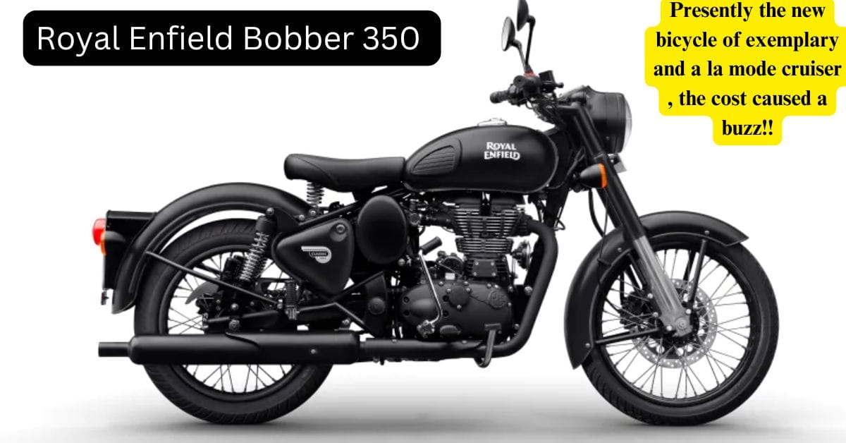 Royal Enfield Bobber 350 : Presently the new bicycle of exemplary and a la mode cruiser , the cost caused a buzz!!