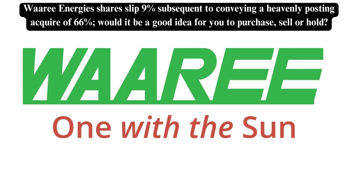 Waaree Energies shares slip 9% subsequent to conveying a heavenly posting acquire of 66%; would it be a good idea for you to purchase, sell or hold?