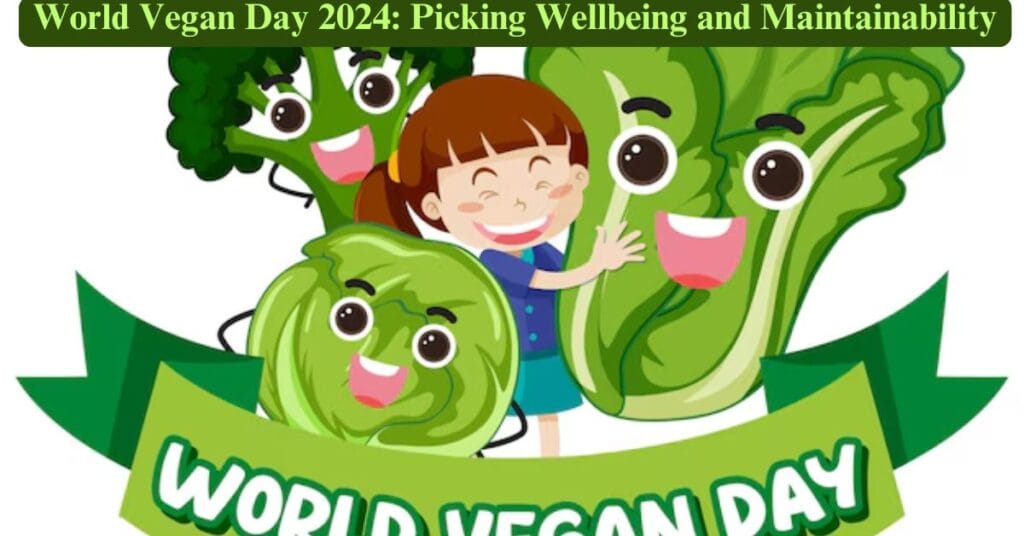 World Vegan Day 2024: Picking Wellbeing and Maintainability