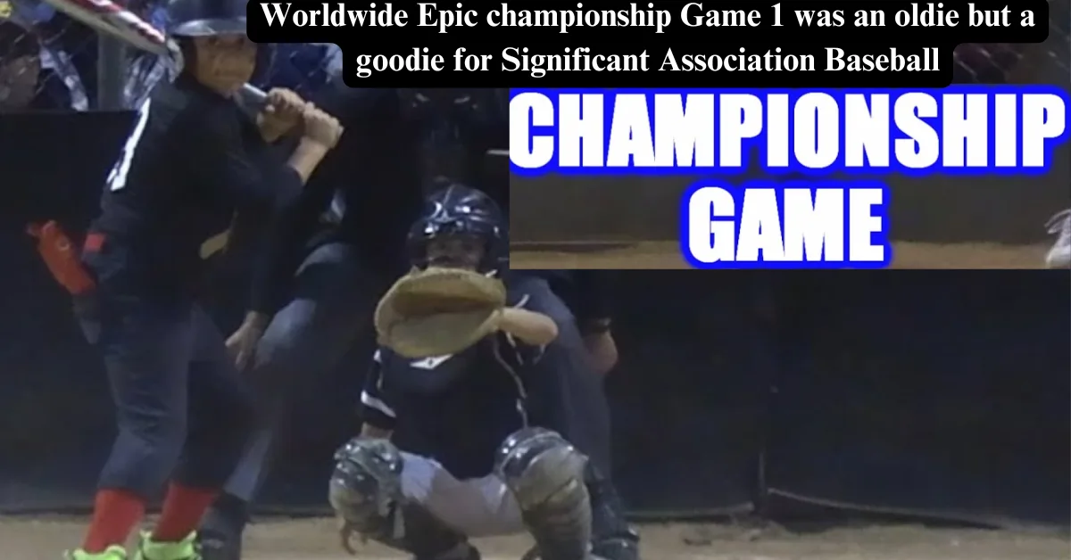 Baseball Epic Worldwide championship Game 1 was an oldie but significant for Association