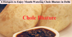 6 Hotspots to Enjoy Mouth-Watering Chole Bhature in Delhi