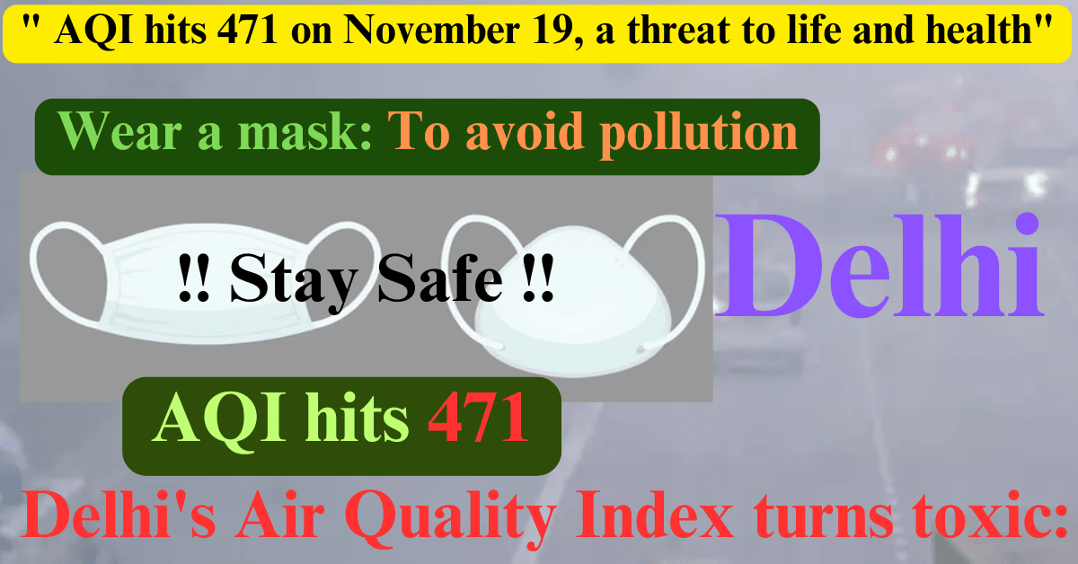 "Delhi's Air Quality Index turns toxic: AQI hits 471 on November 19, a threat to life and health"