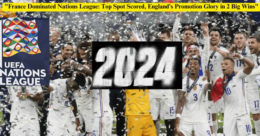 "France Dominated Nations League: Top Spot Scored, England’s Promotion Glory in 2 Big Wins"