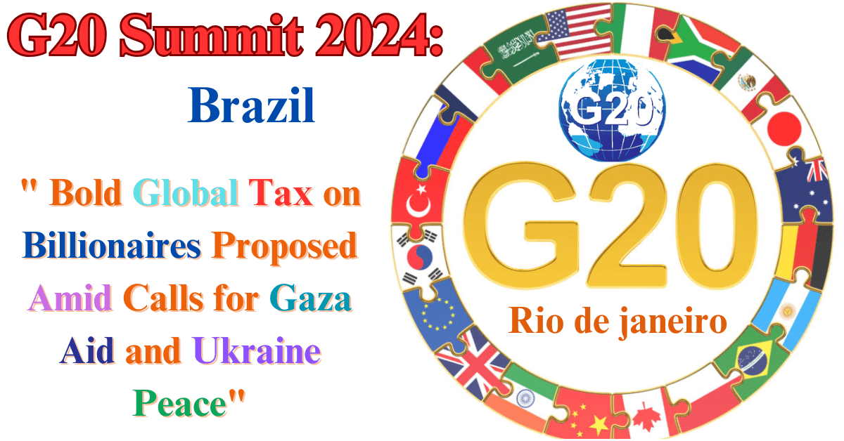 "G20 Summit 2024: Bold Global Tax on Billionaires Proposed Amid Calls for Gaza Aid and Ukraine Peace"