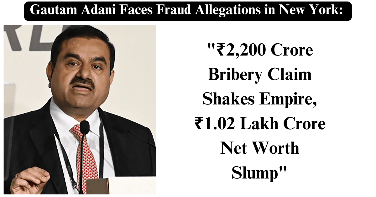 "Gautam Adani Faces Fraud Allegations in New York: ₹2,200 Crore Bribery Claim Shakes Empire, ₹1.02 Lakh Crore Net Worth Slump"