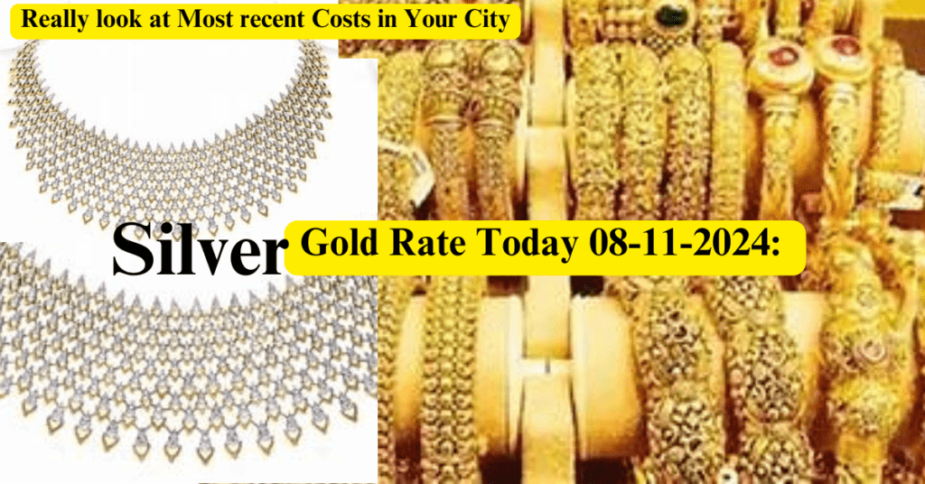 Gold Rate Today 08-11-2024: Really look at Most recent Costs in Your City