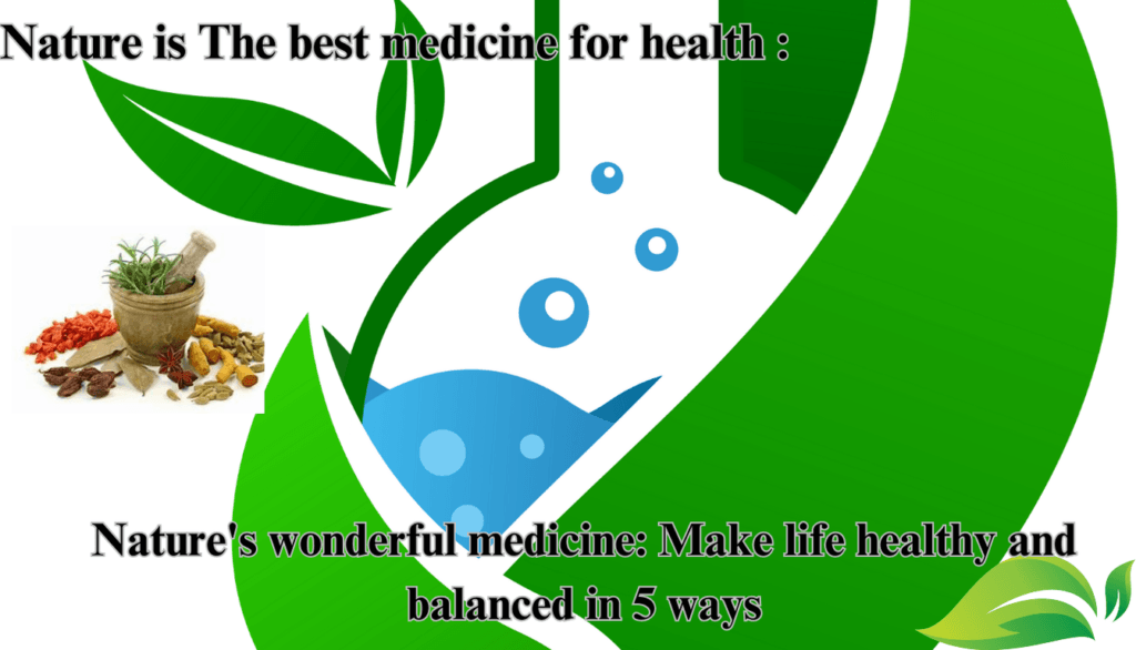 Nature's wonderful medicine: Make life healthy and balanced in 5 ways