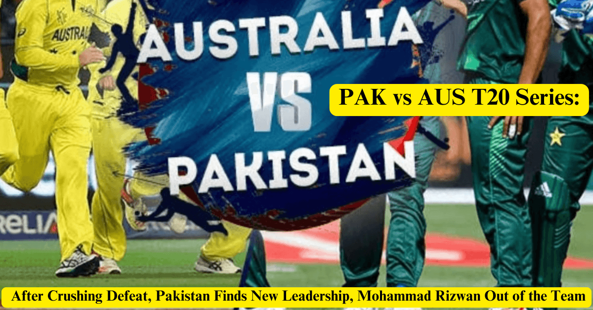 PAK vs AUS T20 Series: After Crushing Defeat, Pakistan Finds New Leadership, Mohammad Rizwan Out of the Team