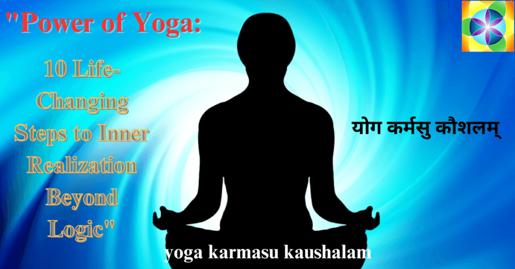 "Power of Yoga: 10 Life-Changing Steps to Inner Realization Beyond Logic"