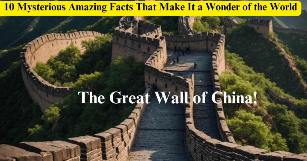 The Great Wall of China! 10 Mysterious Amazing Facts That Make It a Wonder of the World