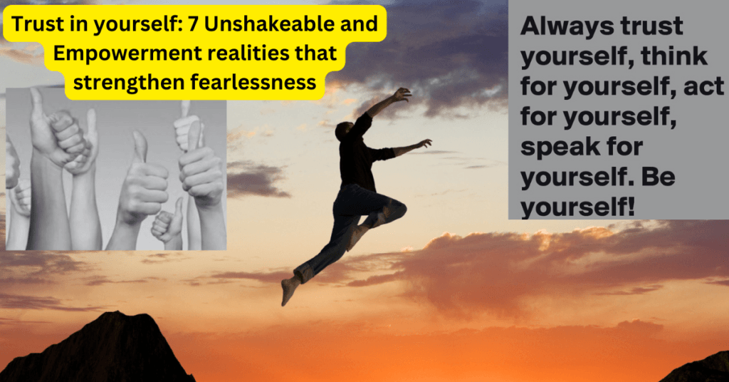 Trust in yourself: 7 Unshakeable and Empowerment realities that strengthen fearlessness