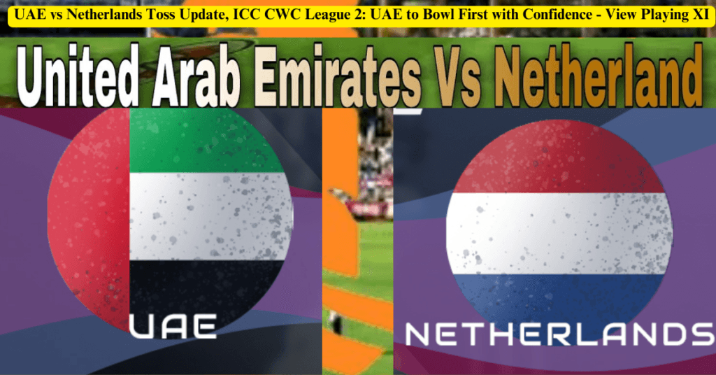 UAE vs Netherlands Toss Update, ICC CWC League 2: UAE to Bowl First with Confidence - View Playing XI