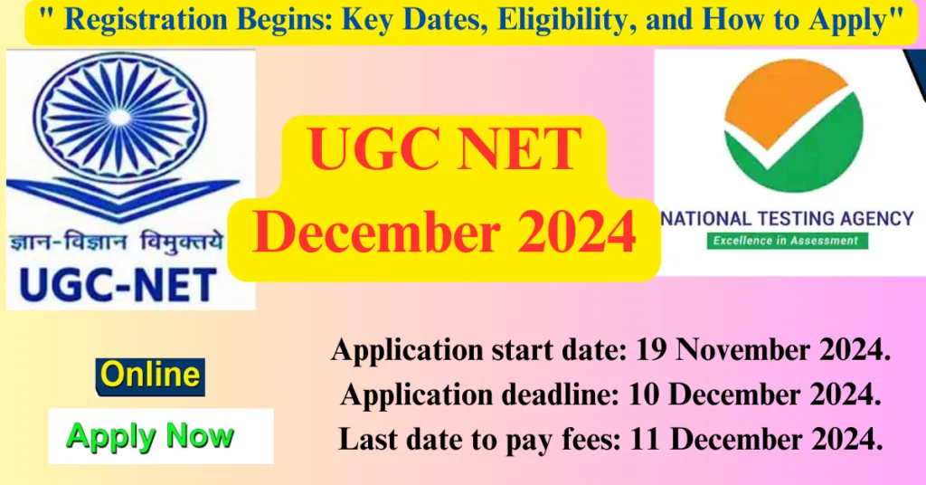 "UGC NET December 2024 Registration Begins: Key Dates, Eligibility, and How to Apply"