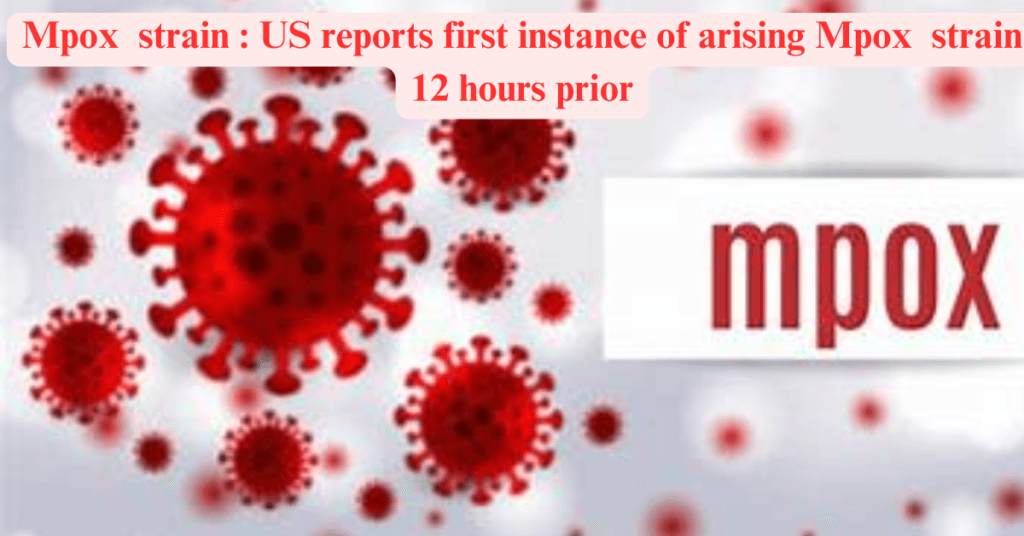 Mpox  strain : US reports first instance of arising Mpox  strain 12 hours prior