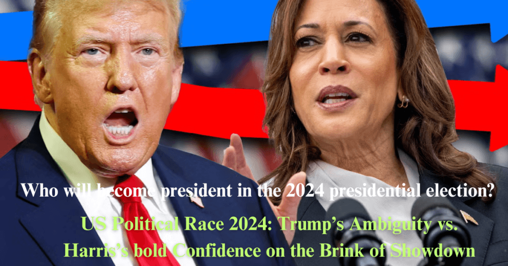 US Political Race 2024 Trump’s Ambiguity vs. Harris’s bold Confidence on the Brink of Showdown (1)