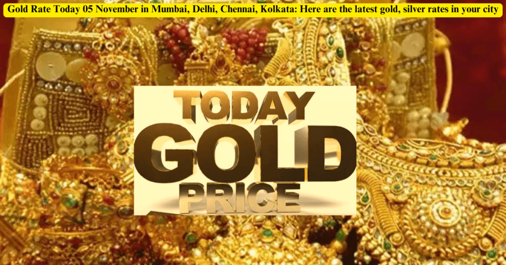 Gold Rate Today 05 November in Mumbai, Delhi, Chennai, Kolkata: Here are the latest gold, silver rates in your city