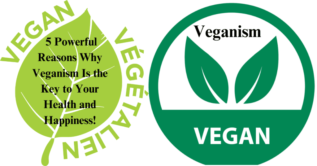 Veganism : 5 Powerful Reasons Why Veganism Is the Key to Your Health and Happiness!