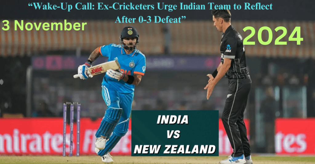 “Wake-Up Call: Ex-Cricketers Urge Indian Team to Reflect After 0-3 Defeat”