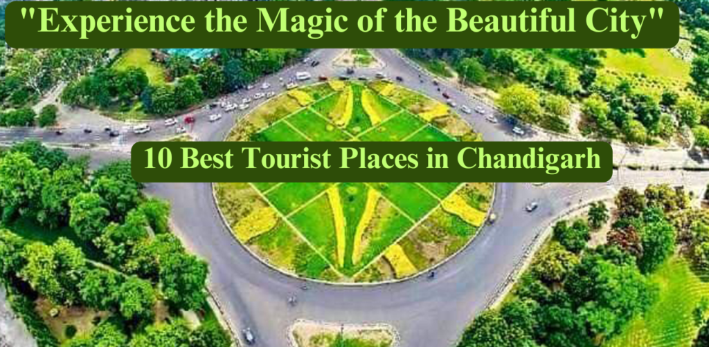 "10 Best Tourist Places in Chandigarh: Experience the Magic of the Beautiful City"