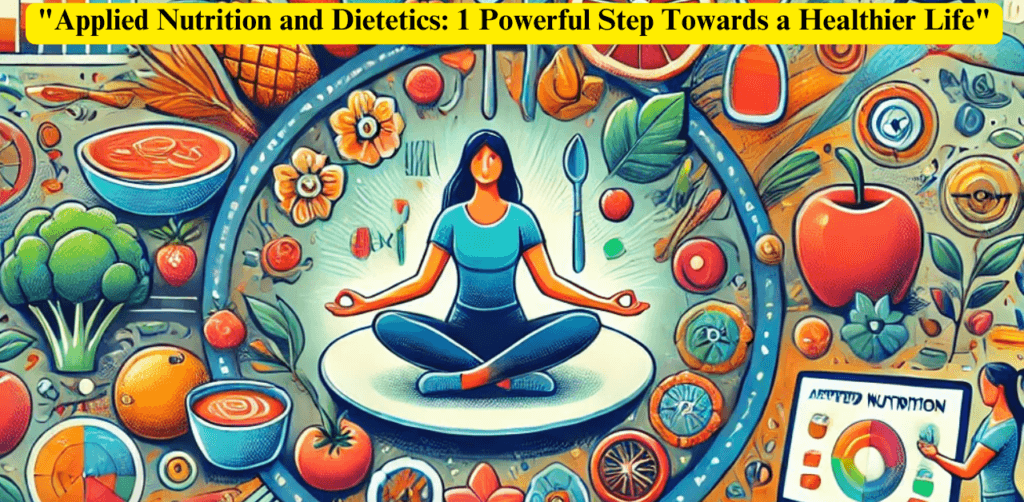 "Applied Nutrition and Dietetics: 1 Powerful Step Towards a Healthier Life"