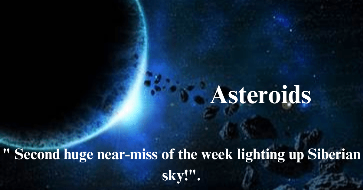 "Asteroids: 2nd huge near-miss of the week lighting up Siberian sky!"