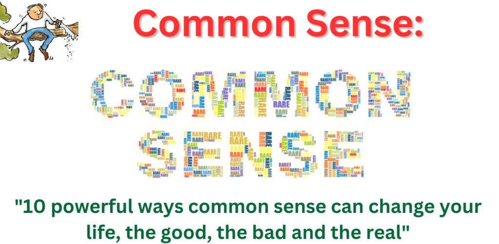 Common Sense"10 powerful ways common sense can change your life, the good, the bad and the real"