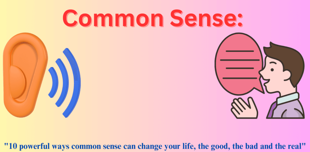 Common Sense"10 powerful ways common sense can change your life, the good, the bad and the real"