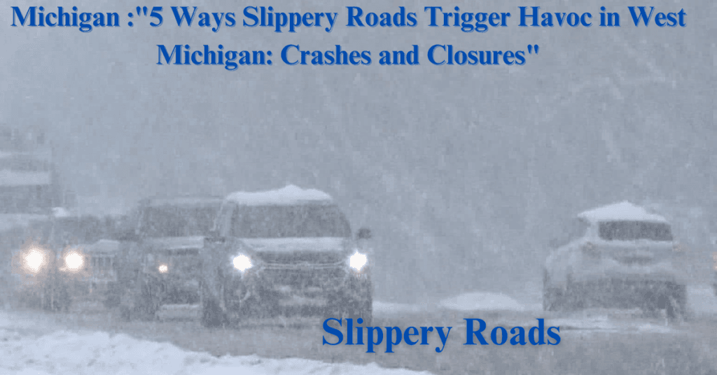 Michigan :"5 Ways Slippery Roads Trigger Havoc in West Michigan: Crashes and Closures"