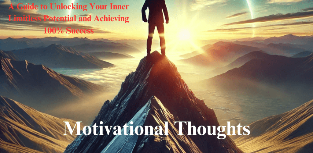 Motivational Thoughts: A Guide to Unlocking Your Inner Limitless Potential and Achieving 100% Success