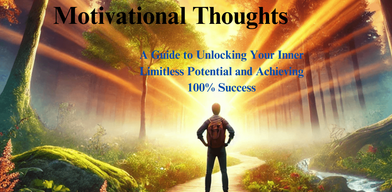 Motivational Thoughts: A Guide to Unlocking Your Inner Limitless Potential and Achieving 100% Success